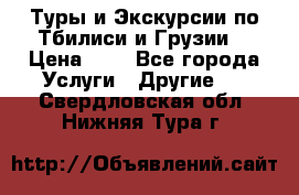 Туры и Экскурсии по Тбилиси и Грузии. › Цена ­ 1 - Все города Услуги » Другие   . Свердловская обл.,Нижняя Тура г.